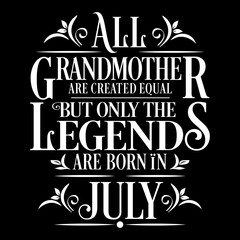 All Grandmother are equal but legends are born in July : Birthday Vector