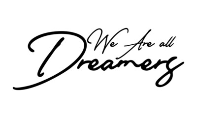 We Are all Dreamers Calligraphy Handwritten Text 
Positive Quote