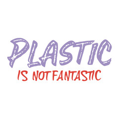 Plastic is not fantastic. Best cool environmental quote. Modern calligraphy and hand lettering.