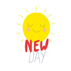 Motivational illustration for poster and print with Cute yellow sun smiling with the inscription new day. Modern vector illustration.