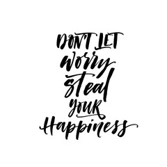 Don't let worry steal your happiness card.  Hand drawn brush style modern calligraphy. Vector illustration of handwritten lettering. 