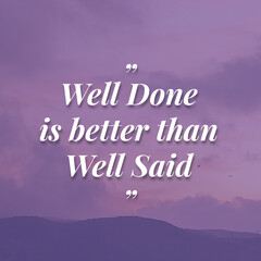 Inspirational Motivation Quotes - Well Done is better than Well Said