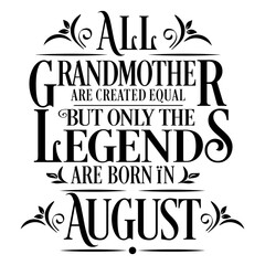 All Grandmother are equal but legends are born in August : Birthday Vector