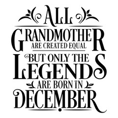 All Grandmother are equal but legends are born in December : Birthday Vector