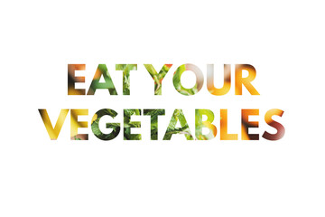 "Eat your vegetables" phrase, isolated. Healthy eating concept. Vegetarian or vegan lifestyle