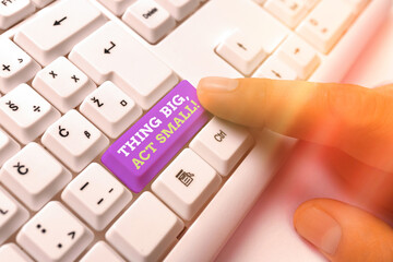 Text sign showing Thing Big, Act Small. Business photo text Starts at a short term to reach a...