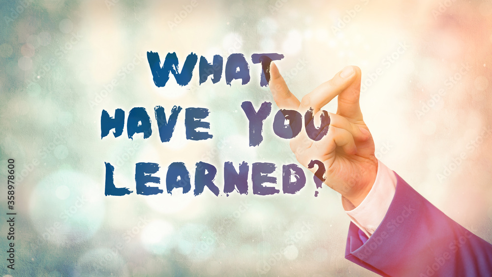 Poster conceptual hand writing showing what have you learned question. concept meaning to know the things a