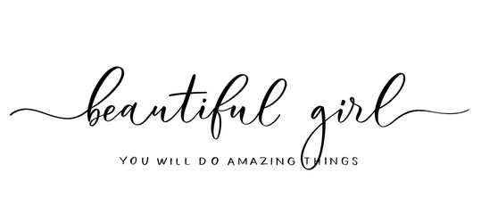 Beautiful girl you will do amazing things. Calligraphic poster  with smooth lines.