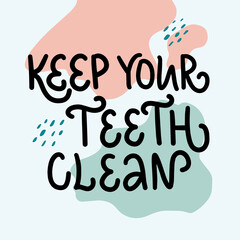 Vector lettering illustration of Keep your teeth clean. Abstract trendy backdrop. Every element is isolated. Dentist Day greeting card template. Poster about dental care. Concept for medical cabinet. 