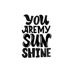 You are my sunshine. Yellow inscription, on a color background, surrounded by flowers Cute greeting card, sticker or print made in the style of lettering and calligraphy.