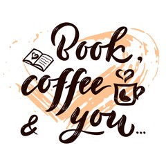Hand calligraphy lettering Quote Book, coffee and you. Cup of hot drink.