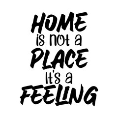 Home is not a place. It's a feeling. Best being unique quote. Modern calligraphy and hand lettering.