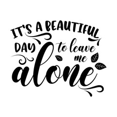 It's a beautiful day to leave me alone motivational slogan inscription. Vector quotes. Illustration for prints on t-shirts and bags, posters, cards. Isolated on white background.