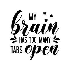 My brain has too many tabs open motivational slogan inscription. Vector quotes. Illustration for prints on t-shirts and bags, posters, cards. Isolated on white background.