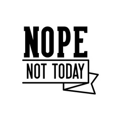 Nope not today motivational slogan inscription. Vector quotes. Illustration for prints on t-shirts and bags, posters, cards. Isolated on white background. 