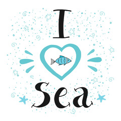 Hand drawn lettering quote i love sea. Vector illustration in doodle style on white background. Funny cartoon fish in hand drawn heart. Can use for design posters, invitation, prints, t-shirt, fabric