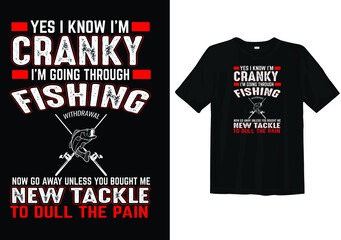 Yes I know I'm cranky I'm through fishing  T-shirt design.