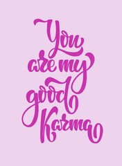 You Are My Good Karma- positive quote. Hand lettering text illustration. Template for card, poster.