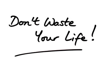 Dont Waste Your Life!