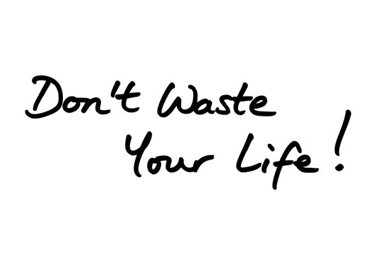 Dont Waste Your Life!