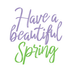 Have a beautiful spring. Beautiful spring quote. Modern calligraphy and hand lettering.