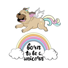 A funny pug unicorn dog flies over a rainbow and the inscription is born to be a unicorn