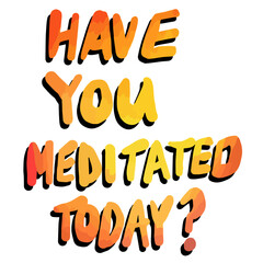 ‘Have you meditated today’ Doodle Style Quote