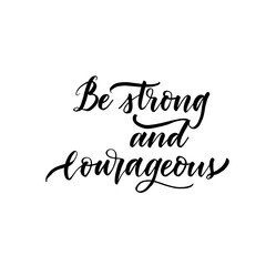 Be strong and courageous phrase. Hand drawn brush style modern calligraphy. Vector illustration of handwritten lettering. 