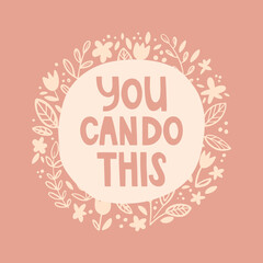 Rounded background with the inscription. Handwritten lettering "you can do it." Motivational quotes. Doodle style leaves and flowers. Vector illustration, sticker design, poster, print for t-shirt.