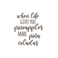 When life gives you pineapples make pina coladas vector illustration design. Hand drawn pineapple tropical fruit quote, writing, text. Isolated. 