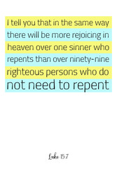  I tell you that in the same way there will be more rejoicing in heaven. Bible verse, quote