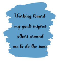 Obraz premium Working toward my goals inspires others around me to do the same. Vector Quote