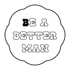 Be a better man. Vector Quote