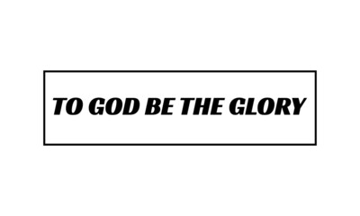 To God be the Glory, Christian Quote Design, Typography for print or use as poster, card, flyer or T Shirt
