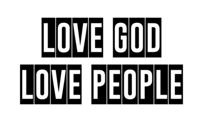 Love God, Love People, Christian Quote Design, Typography for print or use as poster, card, flyer or T Shirt