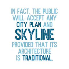 In fact, the public will accept any city plan and skyline provided that its architecture is traditional