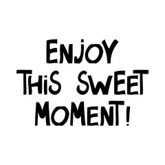 Enjoy this sweet moment. Motivation quote. Cute hand drawn lettering in modern scandinavian style. Isolated on white. Vector stock illustration.