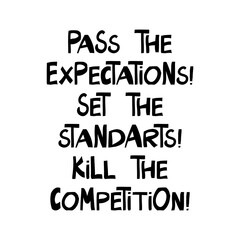 Pass the expectations, set the standarts, kill the competition. Cute hand drawn lettering in modern scandinavian style. Isolated on white. Vector stock illustration.