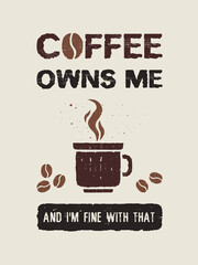 Coffee owns me and I'm fine with that. Funny coffeeman text art illustration. Creative banner with coffee cup, hot steam and beans, trendy vintage style design. Shop promotion typography. Enjoy drink.