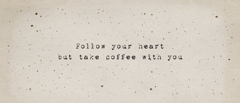 Follow your heart, but take coffee with you. Funny caffeine addiction text art illustration, minimalist typewriter font style written on old paper texture. Creative banner, trendy vintage style design