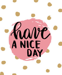 Have a nice day. Modern handlettering. Hand drawn typography phrase design.