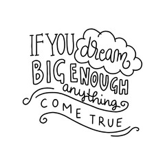 If you dream big enough anything come true. Modern handlettering. Hand drawn typography phrase design.