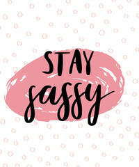 Stay sassy. Modern handlettering. Hand drawn typography phrase design.