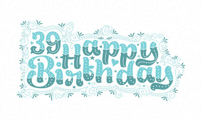 39th Happy Birthday lettering, 39 years Birthday beautiful typography design with aqua dots, lines, and leaves.
