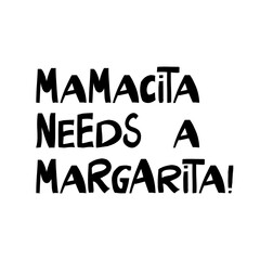 Mamacita needs a margarita. Cute hand drawn lettering in modern scandinavian style. Isolated on white. Vector stock illustration.