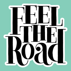 Hand drawn lettering quote. Feel the road. Vector illustration. Emotional stylized typography for social media, poster, card, banner, t-shirts, wall art, bags, stickers, stationery design element.