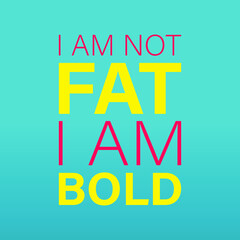 I am not Fat I am Bold Typography Illustration vector Design can print on t-shirt sticker poster banner quote vector poster design