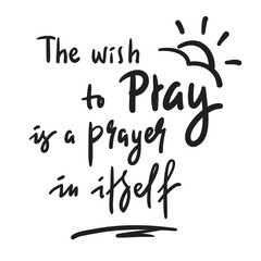 Obraz premium The wish to pray - inspire and motivational religious quote. Hand drawn beautiful lettering. Print for inspirational poster, t-shirt, bag, cups, card, flyer, sticker, badge. Cute funny vector
