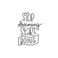 Stop dreaming start doing. Modern handlettering. Hand drawn typography phrase design.