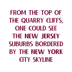 From the top of the quarry cliffs, one could see the New Jersey suburbs bordered by the New York City skyline. Best awesome inspirational quote about skyline